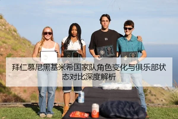 拜仁慕尼黑基米希国家队角色变化与俱乐部状态对比深度解析