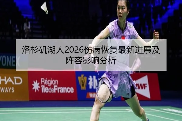 洛杉矶湖人2026伤病恢复最新进展及阵容影响分析